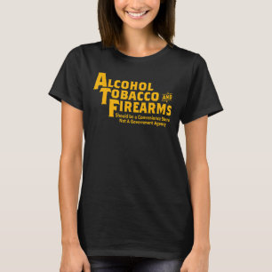 Alcohol Tobacco And Firearms Should Be Apparel T-Shirt