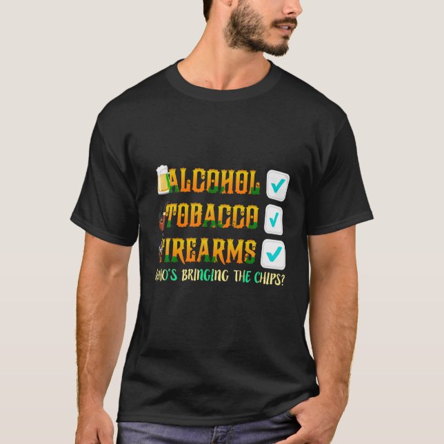 Alcohol Tobacco Firearms Who s Bringing the Chips  T-Shirt (Front)