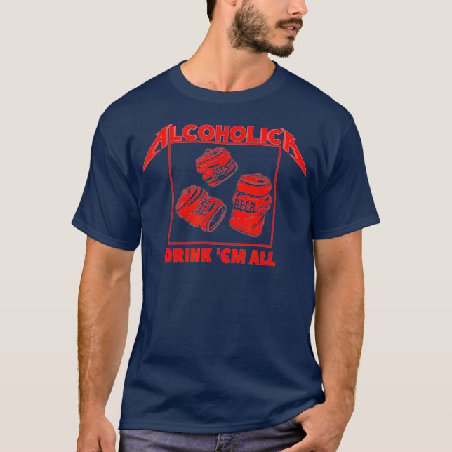 ALCOHOLICA Drink Em All Funny Alcoholic  (2) T-Shirt (Front)