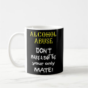 Alcoholics Don Make A Bottle Your Only Mate Dry Do Coffee Mug