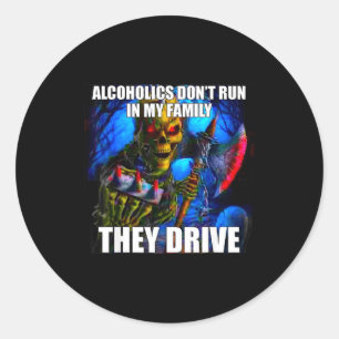 Alcoholics Don't Run In My Family They Drive  Classic Round Sticker