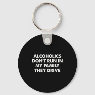 Alcoholics Don't Run In My Family They Drive  Key Ring