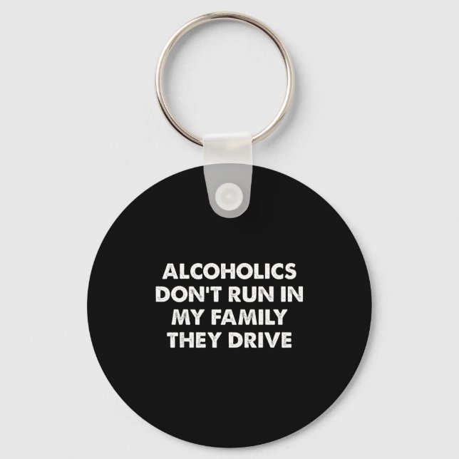 Alcoholics Don't Run In My Family They Drive  Key Ring (Front)