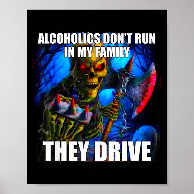 Alcoholics Don't Run In My Family They Drive  Poster (Front)
