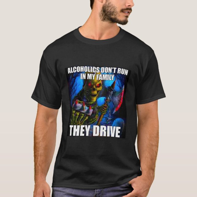 Alcoholics Don'T Run In My Family They Drive T-Shirt (Front)