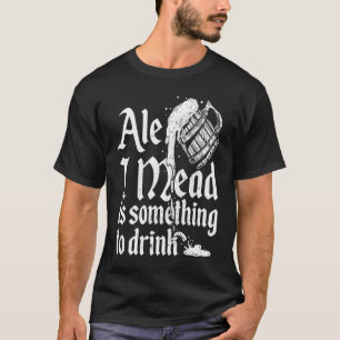 Ale I Mead Is Something To Drink Beer Drinking Nob T-Shirt
