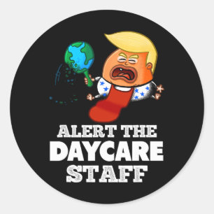 Alert The Daycare Staff! Funny Anti Trump Classic Round Sticker