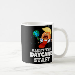 Alert The Daycare Staff! Funny Anti Trump Coffee Mug