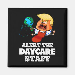 Alert The Daycare Staff! Funny Anti Trump Magnet
