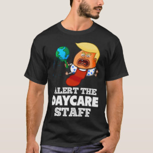 Alert The Daycare Staff! Funny Anti Trump T-Shirt