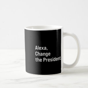 Alexa, Change The President Anti Trump Funny  Coffee Mug