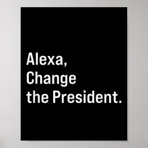 Alexa, Change The President Anti Trump Funny Poster