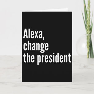 Alexa, Change The President Anti Trump Funny Trump Card