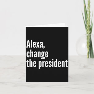 Alexa, change the president anti trump funny trump card