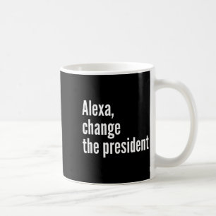 Alexa, change the president anti trump funny trump coffee mug