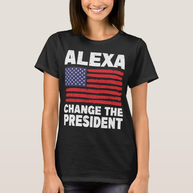 Alexa Change The President Funny Political Humour T-Shirt (Front)