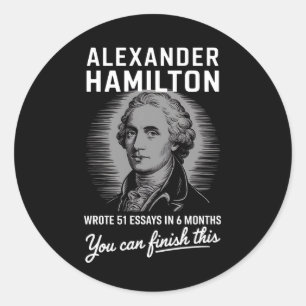 Alexander Hamilton Wrote 51 Essays In 6 Months  Classic Round Sticker