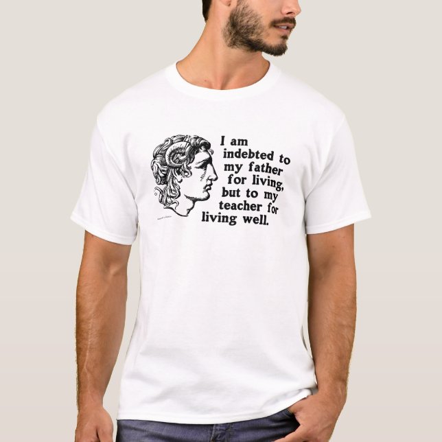 Alexander the Great: Quote about debt to teacher T T-Shirt (Front)