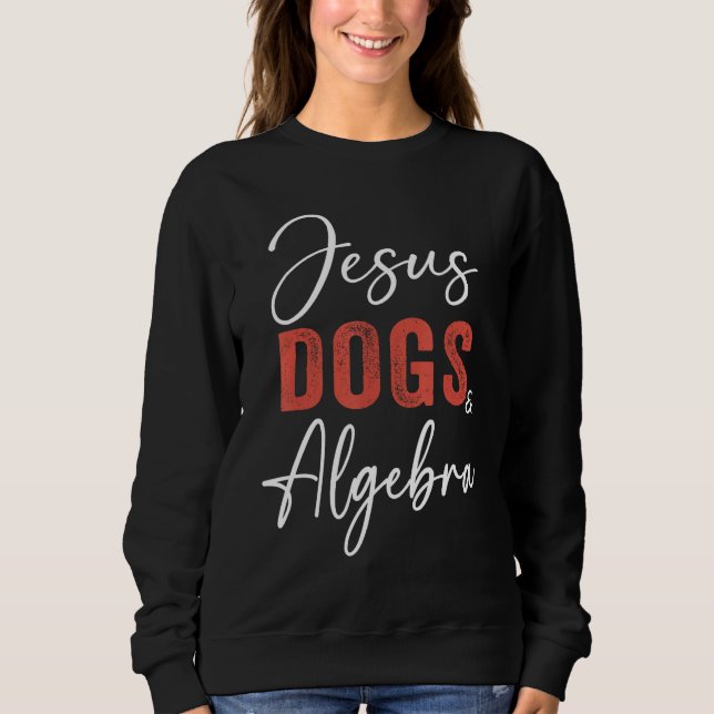Algebra  Jesus Dogs And Algebra Christian Math Sweatshirt (Front)