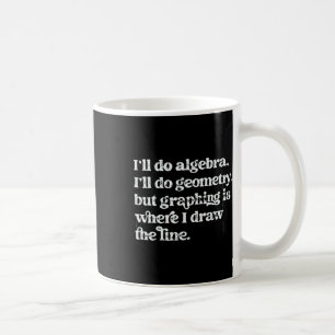 Algebra Teacher Funny Math Teacher T Graphing Geom Coffee Mug