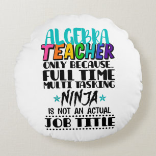 Algebra Teacher Only Because Full Time Multi Round Cushion