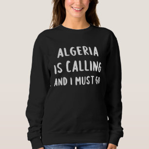 Algeria Is Calling And I Must Go Vacation Funny Co Sweatshirt