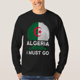 Algeria Is Calling I Must Go Algerian Flag Heritag T-Shirt