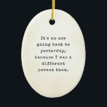 Alice in Wonderland Book Quotes Ceramic Ornament<br><div class="desc">This Alice in Wonderland ornament features a beloved quote from a timeless classic, elegantly inscribed on an ornament. Ideal for book nerds who want to celebrate their love of literature during the festive season, this ornament adds a touch of literary charm to any Christmas tree. Celebrate the holiday season with...</div>