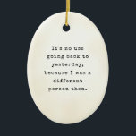 Alice in Wonderland Book Quotes Ceramic Ornament<br><div class="desc">This Alice in Wonderland ornament features a beloved quote from a timeless classic, elegantly inscribed on an ornament. Ideal for book nerds who want to celebrate their love of literature during the festive season, this ornament adds a touch of literary charm to any Christmas tree. Celebrate the holiday season with...</div>