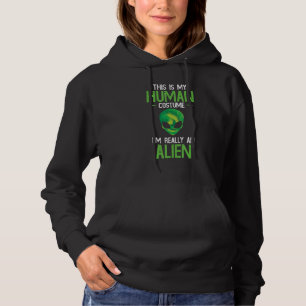 Alien Believer This Is My Human Costume Im Really  Hoodie