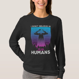 Alien Beliver  I Don't Believe in Humans T-Shirt
