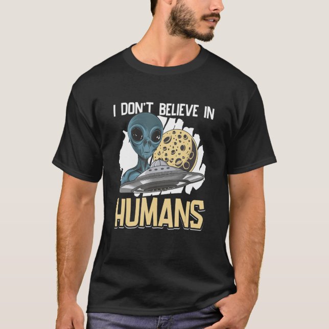 Alien Beliver  I Don't Believe in Humans T-Shirt (Front)