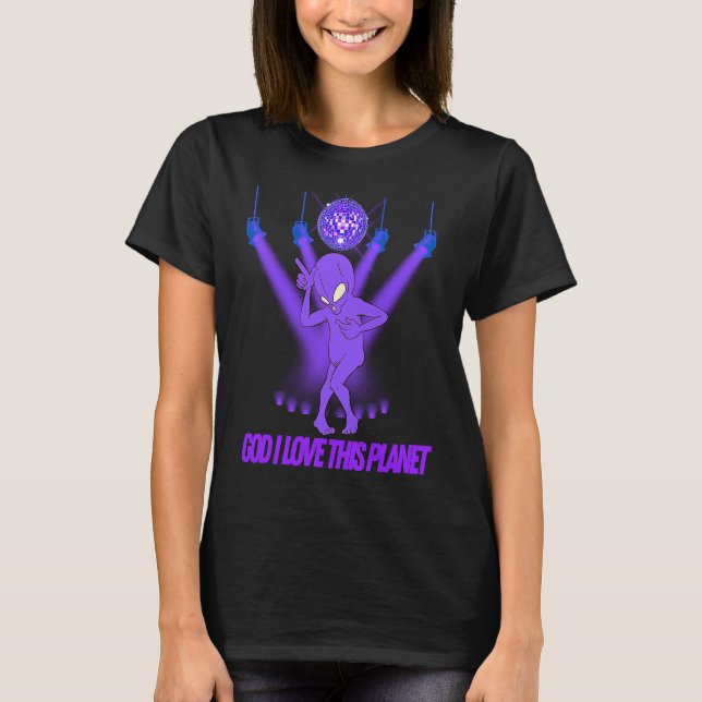 Alien Disco Cool God I Love This Planet T-Shirt (Front)