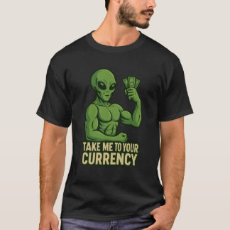 Alien Flexin’ Dollars – Take Me to Your Currency T-Shirt