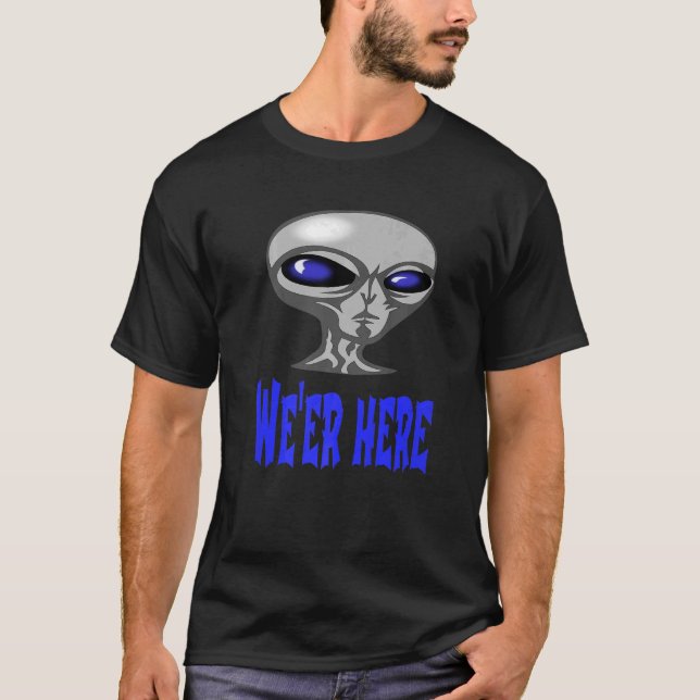Alien From Oute Parts Of Space Or Underground  We' T-Shirt (Front)