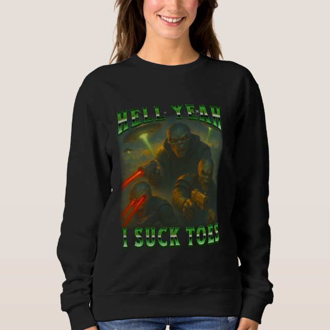 Alien Funny Sci-Fi Hell Yeah, I Suck Toes Bootleg  Sweatshirt (Front)