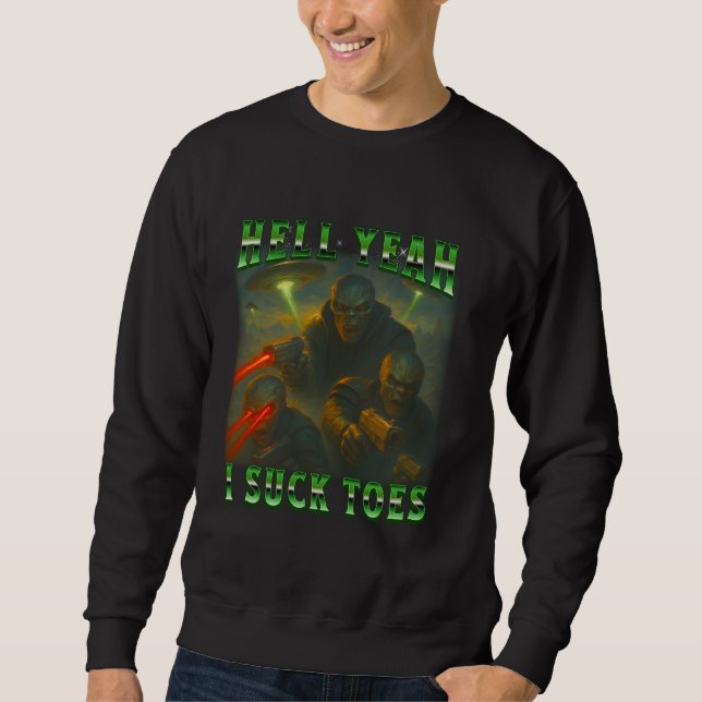 Alien Funny Sci-Fi Hell Yeah, I Suck Toes Bootleg  Sweatshirt (Front)