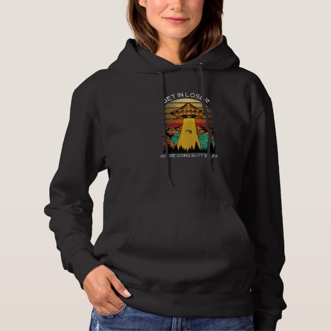 Alien  Get in Loser We're Doing Butt Stuff Hoodie (Front)