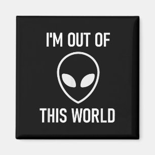 Alien, Im Out Of This World, Funny, Jokes, Sarcast Magnet