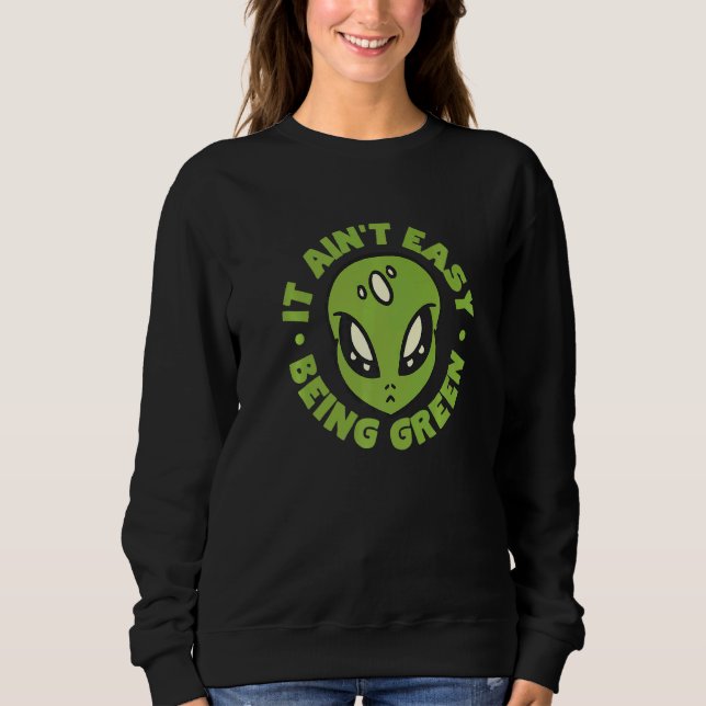 Alien It Aint Easy Being Green Sweatshirt (Front)