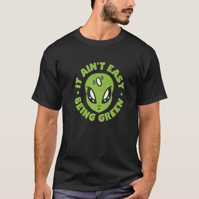 Alien It Aint Easy Being Green T-Shirt (Front)