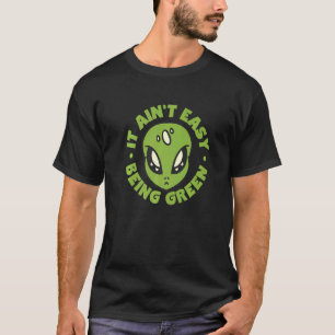 Alien It Aint Easy Being Green T-Shirt
