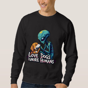 alien love dogs too sweatshirt