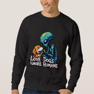 alien love dogs too sweatshirt
