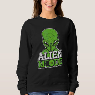 Alien Mode On   Extraterrestrial Et Ufo Space Ship Sweatshirt