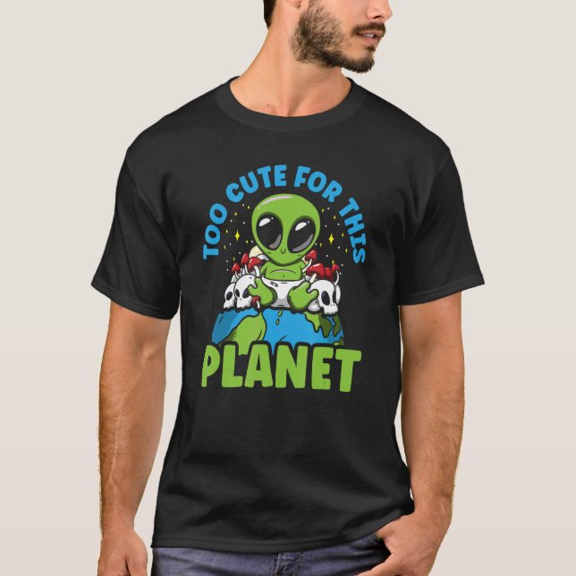 Alien Too Cute For This Planet T-Shirt (Front)