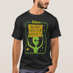 Alien Ufo Believe You Don't Need To Be Perfect Hum T-Shirt