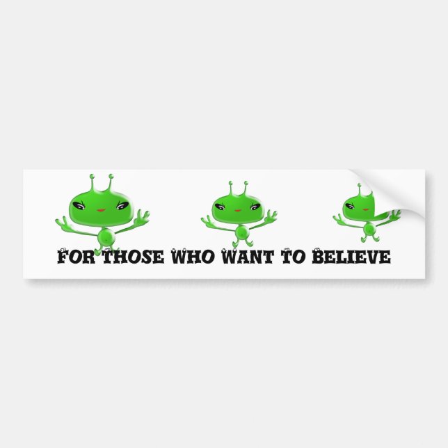 Aliens Bumper Sticker For Those Who Want To Believ (Front)
