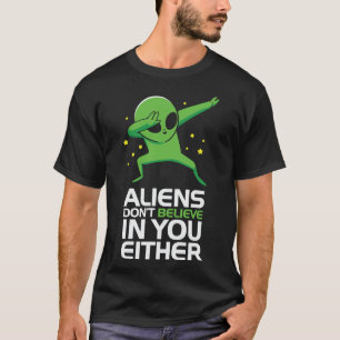 Aliens Don't Believe in You Either T-Shirt