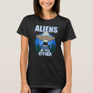 Aliens Don't Believe In You Either  Ufo Gag T-Shirt